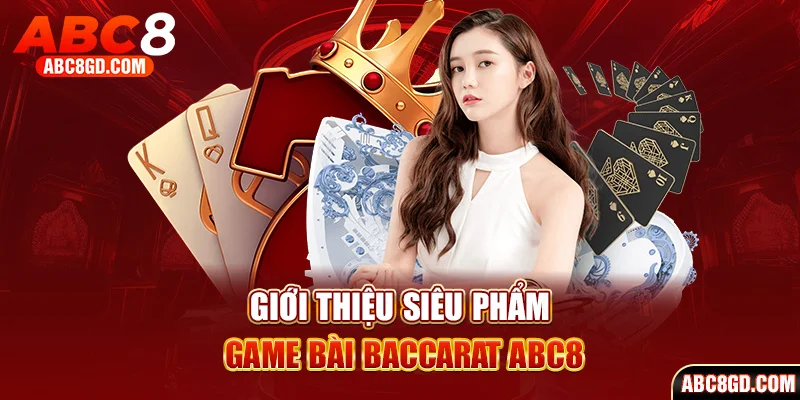 Baccarat - Siêu phẩm game bài kinh điển tại ABC8