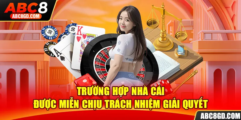 Trường hợp nhà cái được miễn chịu trách nhiệm giải quyết