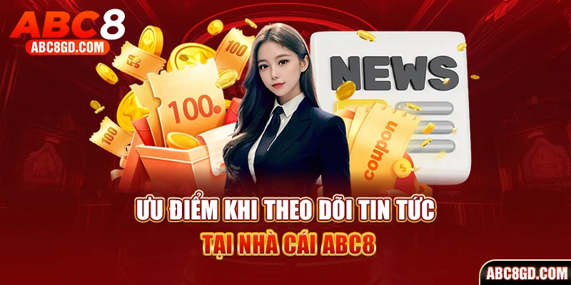 Ưu điểm của việc theo dõi tin tức tại ABC8