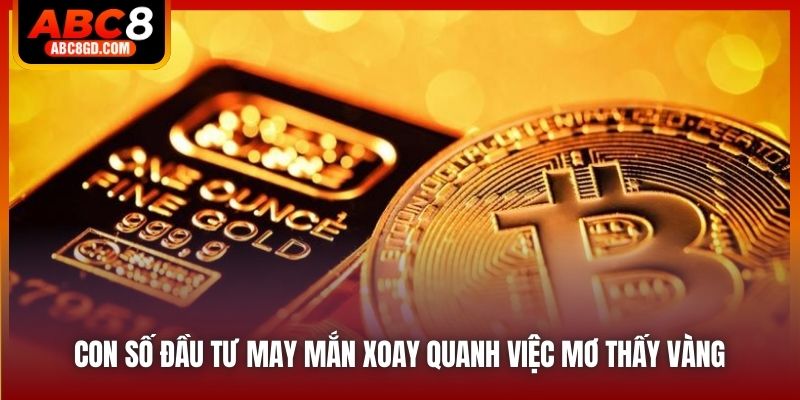 Con số đầu tư may mắn xoay quanh việc mơ thấy vàng