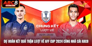 Dự Đoán Kết Quả Trận Lượt Về AFF Cup 2024 Cùng Nhà Cái ABC8