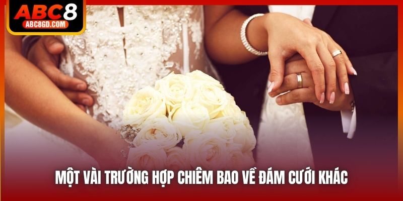 Một vài trường hợp chiêm bao về đám cưới khác