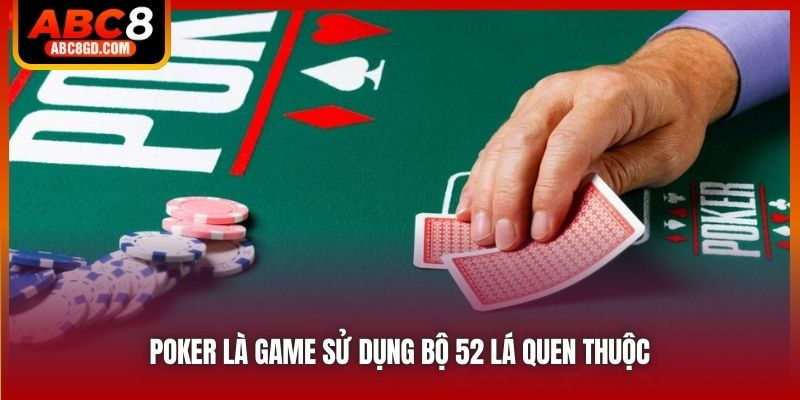 Poker là game sử dụng bộ 52 lá quen thuộc