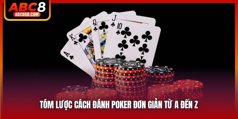 Tóm lược cách đánh Poker đơn giản từ A đến Z