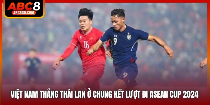 Việt Nam thắng Thái Lan ở chung kết lượt đi ASEAN Cup 2024